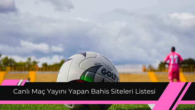 Canlı Maç Yayını Yapan Bahis Siteleri Listesi